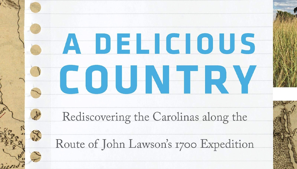A Delicious Country: Rediscovering the Carolinas along the Route of John Lawson's 1700 Expedition